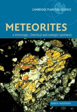 Meteorites: Petrologic-Chemical Syn: A Petrologic, Chemical and Isotopic Synthesis (Cambridge Planetary Science, Band 2)