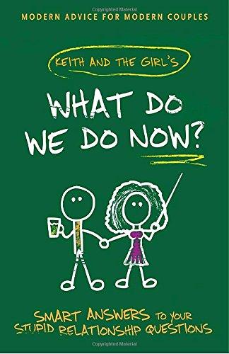 What Do We Do Now?: Keith and The Girl's Smart Answers to Your Stupid Relationship Questions