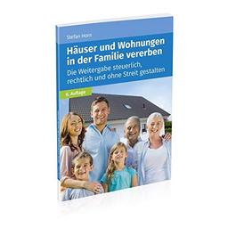 Häuser und Wohnungen in der Familie vererben: Die Weitergabe steuerlich, rechtlich und ohne Streit gestalten