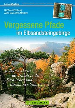 Wanderführer Elbsandsteingebirge: 31 Touren abseits des Trubels in der Sächsischen und Böhmischen Schweiz. Wandern auf vergessenen Pfaden im Nationalpark Elbsandsteingebirge