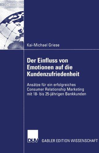 Der Einfluss von Emotionen auf die Kundenzufriedenheit. Ansätze für ein erfolgreiches Consumer Relationship Marketing mit 18-25-jährigen Bankkunden: ... Bankkunden (Gabler Edition Wissenschaft)