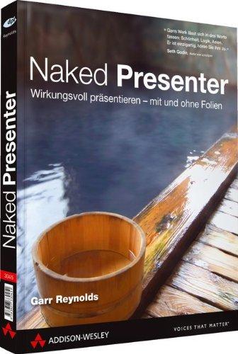 Naked Presenter - Der neuste Genie-Streich vom Autor von "Zen oder die Kunst der Präsentation": Eindrucksvoll präsentieren - mit und ohne Folien: ... - mit und ohne Folien (DPI Grafik)