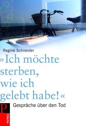 Ich möchte sterben, wie ich gelebt habe: Gespräche über den Tod