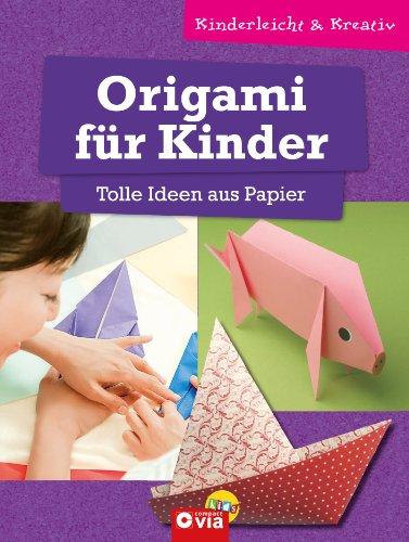 Origami für Kinder - Tolle Ideen aus Papier: kinderleicht & kreativ - ab 8 Jahren