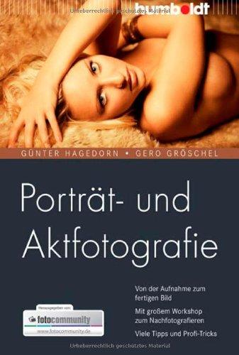 Porträt- und Aktfotografie. Von der Aufnahme zum fertigen Bild. Mit großem Workshop zum Nachfotografieren. Viele Tipps und Profi-Tricks