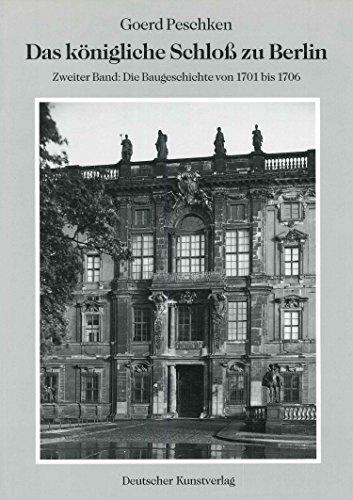 Das königliche Schloss zu Berlin: Das königliche Schloß zu Berlin, 3 Bde, Bd.2, Die Baugeschichte von 1701-1706