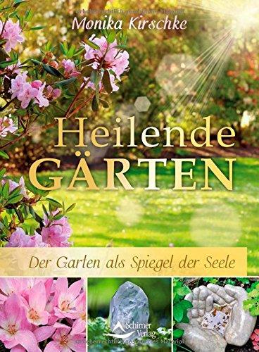 Heilende Gärten: Der Garten als Spiegel der Seele