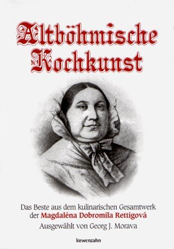 Altböhmische Kochkunst: Das Beste aus dem kulinarischen Gesamtwerk der Magdaléna Dobromila Rettigová