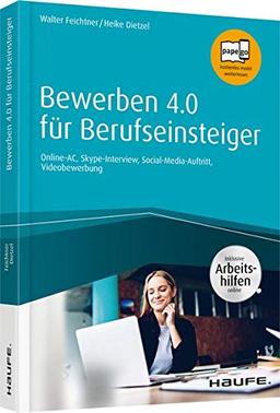 Bewerben 4.0 für Berufseinsteiger - inkl. Arbeitshilfen online: Online-AC, Skype-Interview, Social-Media-Auftritt, Videobewerbung (Haufe Fachbuch)