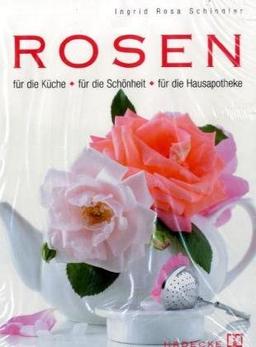 Rosen. Für Küche, Schönheit und Hausapotheke