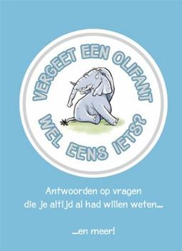 Vergeet een olifant wel eens iets?: antwoorden op vragen die je altijd al had willen weten en meer!