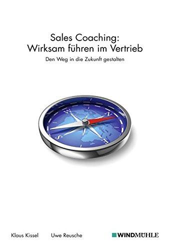 Sales Coaching: Wirksam führen im Vertrieb: Den Weg in die Zukunft gestalten