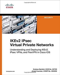 IKEv2 IPsec Virtual Private Networks: Understanding and Deploying IKEv2, IPsec VPNs, and FlexVPN in Cisco IOS (Networking Technology: Security)