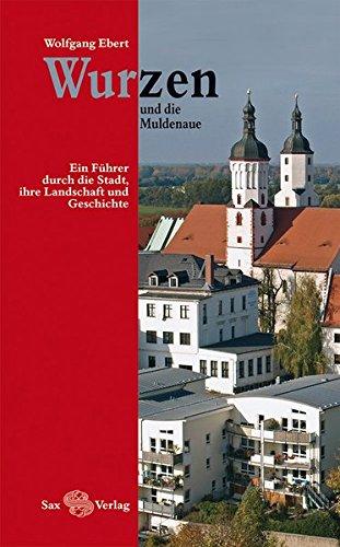 Wurzen und die Muldenaue: Ein Führer durch die Stadt, ihre Landschaft und Geschichte