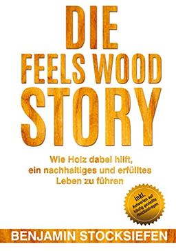 Die Feels Wood Story: Wie Holz dabei hilft, ein nachhaltiges und erfülltes Leben zu führen