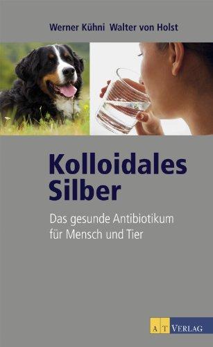 Kolloidales Silber. Das gesunde Antibiotikum für Mensch und Tier