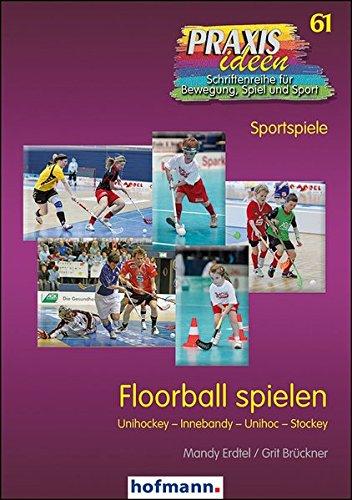 Floorball spielen: Unihockey - Innebandy - Unihoc - Stockey (Praxisideen - Schriftenreihe für Bewegung, Spiel und Sport)