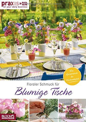 Floraler Schmuck für blumige Tische: Von Gartentisch bis Kuchenbüffet (PRAXIS - for your daily business)