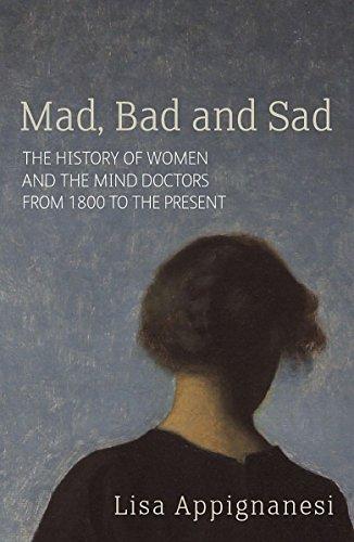 Mad, Bad And Sad: A History of Women and the Mind Doctors from 1800 to the Present