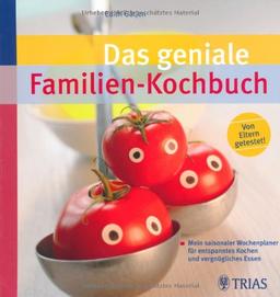 Das geniale Familien-Kochbuch: Mein saisonaler Wochenplaner für entspanntes Kochen und vergnügliches Essen