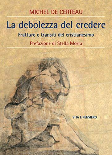 La debolezza di credere. Fratture e transiti del cristianesimo (Università/Ricerche/Filosofia)