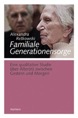 Familiale Generationensorge: Eine qualitative Studie über Alter(n) zwischen Gestern und Morgen