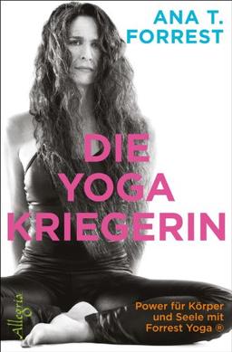 Die Yoga-Kriegerin: Power für Körper und Seele mit Forrest Yoga