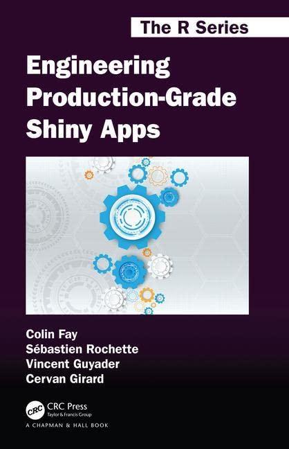 Engineering Production-Grade Shiny Apps: A Workflow (Chapman & Hall/Crc the R)