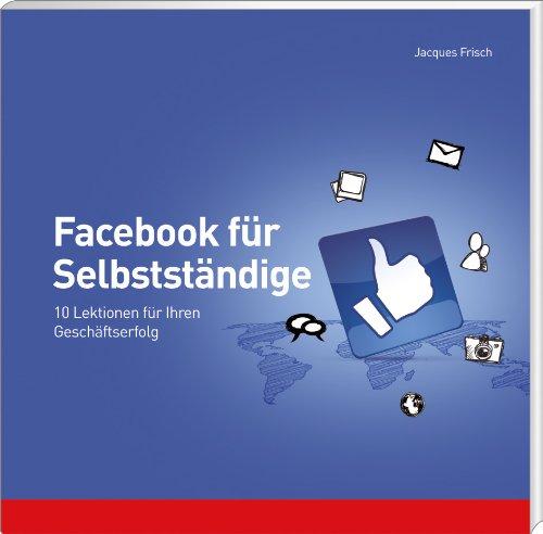 Facebook für Selbständige: 10 Lektionen für Ihren Geschäftserfolg