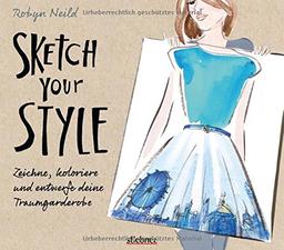 Sketch your Style: Zeichne, koloriere und entwerfe deine Traumgarderobe