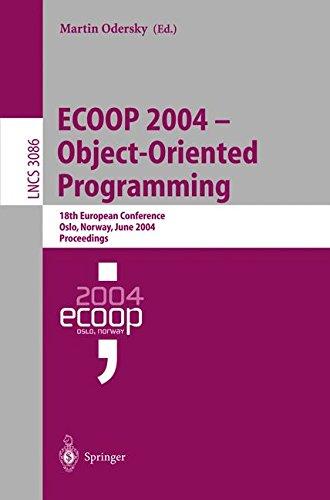 ECOOP 2004 - Object-Oriented Programming: 18th European Conference, Oslo, Norway, June 14-18, 2004, Proceedings (Lecture Notes in Computer Science)