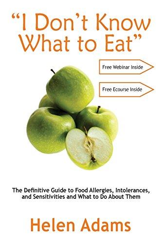 "I Don't Know What to Eat": The Definitive Guide to Food Allergies, Intolerances, and Sensitivities and What to Do About Them