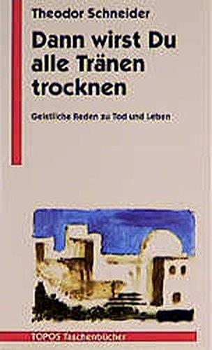 Dann wirst Du alle Tränen trocknen: Geistliche Reden zu Tod und Leben (Topos Taschenbücher)