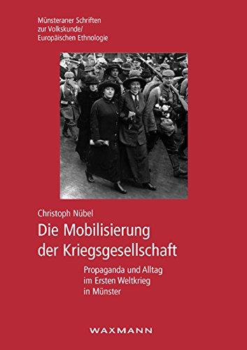 Die Mobilisierung der Kriegsgesellschaft: Propaganda und Alltag im Ersten Weltkrieg in Münster