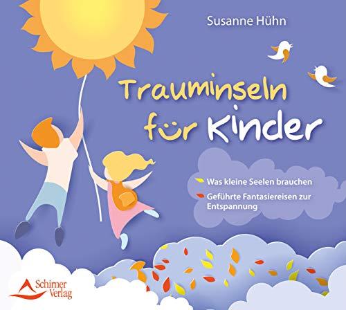 Trauminseln für Kinder: Was kleine Seelen brauchen – Geführte Fantasiereisen zur Entspannung