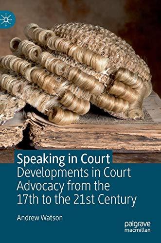 Speaking in Court: Developments in Court Advocacy from the Seventeenth to the Twenty-First Century