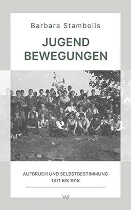 Jugendbewegungen: Aufbruch und Selbstbestimmung 1871 bis 1918 (Wissensreihe im Auftrag der Gesellschaft zur Erforschung der Demokratie-Geschichte)