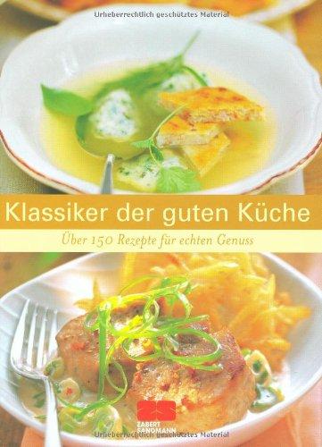 Klassiker der guten Küche: Über 150 Rezepte für echten Genuss