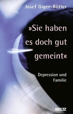 »Sie haben es doch gut gemeint«: Depression und Familie