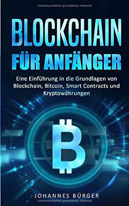 BLOCKCHAIN FÜR ANFÄNGER: Eine Einführung in die Grundlagen von Blockchain, Bitcoin, Smart Contracts und Kryptowährungen (Kryptowährungen einfach erklärt, Band 1)