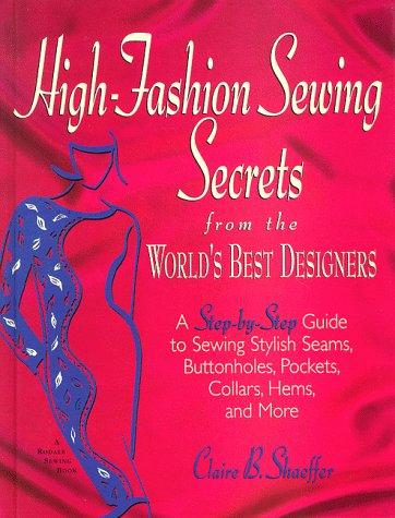 High-Fashion Sewing Secrets from the World's Best Designers: Step-By-Step Guide to Sewing Stylish Seams, Buttonholes, Pockets, Collars, Hems and More: ... Collars, Hems and More (Rodale Sewing Book)