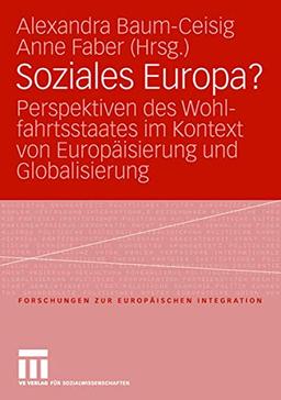 Soziales Europa?: Perspektiven des Wohlfahrtsstaates im Kontext von Europäisierung und Globalisierung. Festschrift für Klaus Busch (Forschungen zur ... zur Europäischen Integration, 15, Band 15)