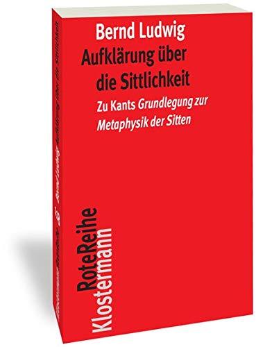 Aufklärung über die Sittlichkeit: Zu Kants "Grundlegung einer Metaphysik der Sitten" (Klostermann RoteReihe)