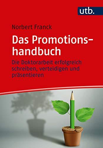 Das Promotionshandbuch: Die Doktorarbeit erfolgreich schreiben, verteidigen und präsentieren