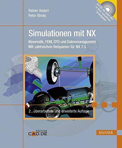 Simulationen mit NX: Kinematik, FEM, CFD und Datenmanagement Mit zahlreichen Beispielen für NX 7.5