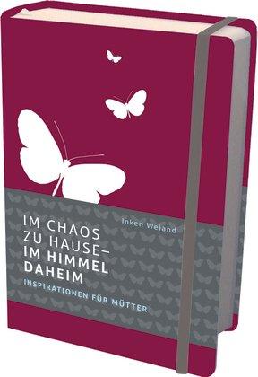 Im Chaos zu Hause - im Himmel daheim: Inspirationen für Mütter