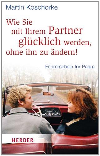 Wie Sie mit Ihrem Partner glücklich werden, ohne ihn zu ändern!: Führerschein für Paare (HERDER spektrum)