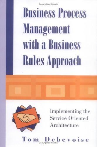 Business Process Management With a Business Rules Approach: Implementing the Service Oriented Architecture