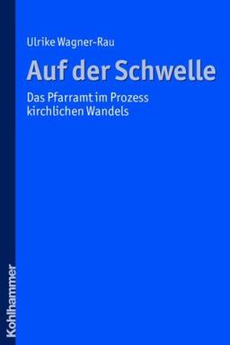 Auf der Schwelle: Das Pfarramt im Prozess kirchlichen Wandels