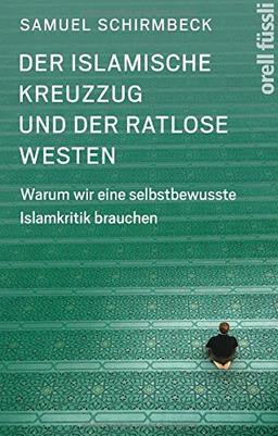 Der islamische Kreuzzug und der ratlose Westen: Warum wir eine selbstbewusste Islamkritik brauchen